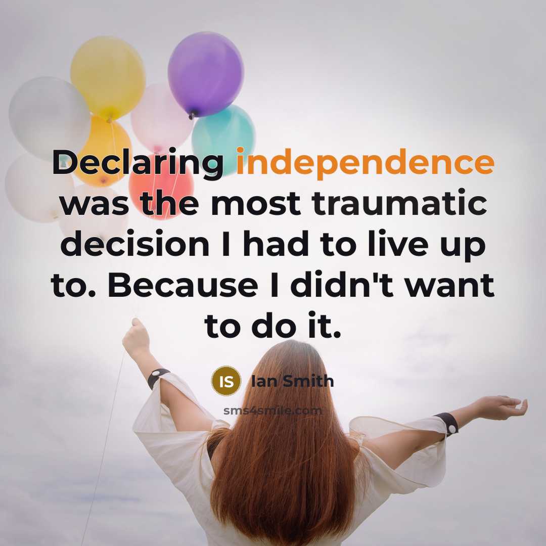 “Declaring independence was the most traumatic decision I had to live up to. Because I didn't want to do it.” quote by Ian Smith
