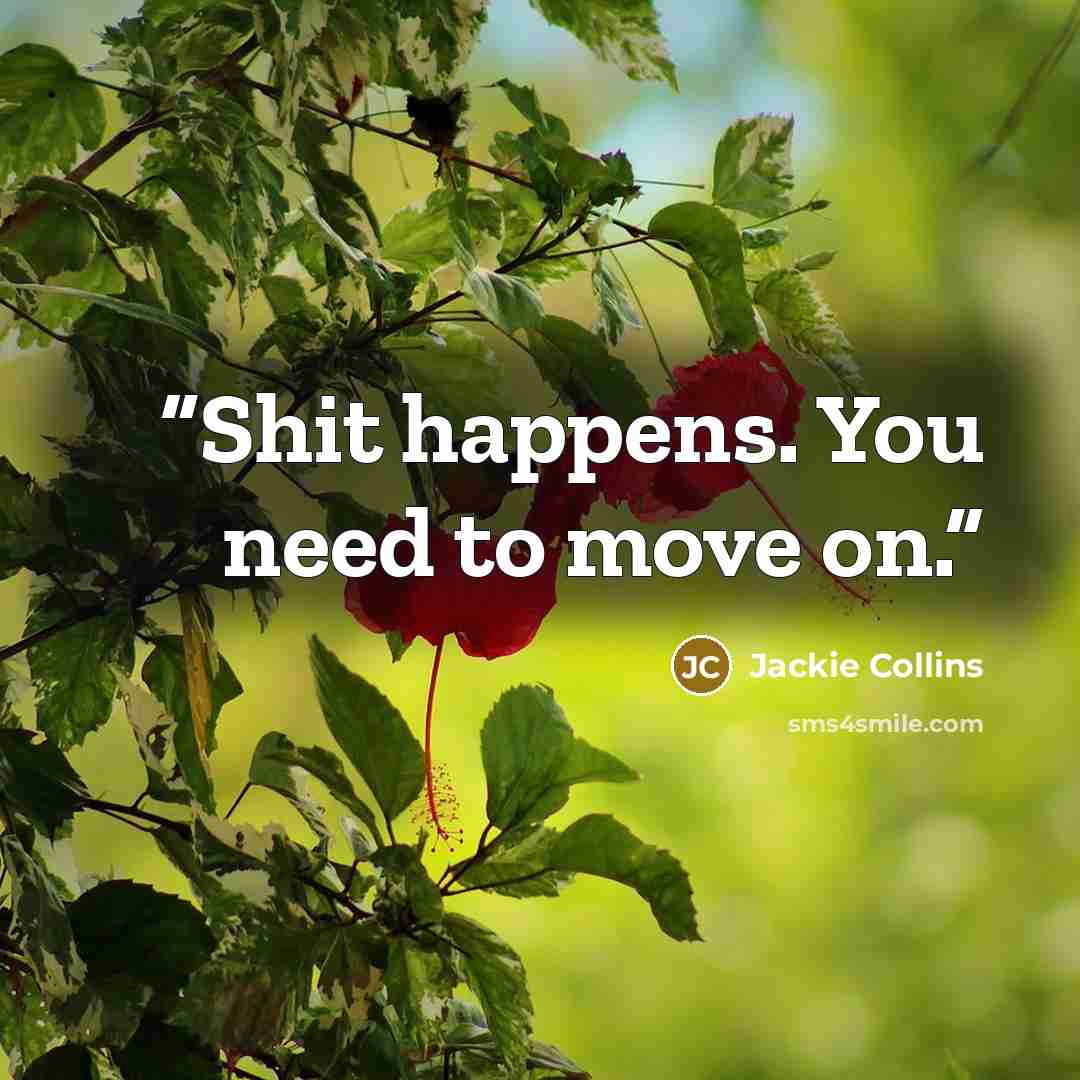 “Shit happens. You need to move on.” quote by Jackie Collins