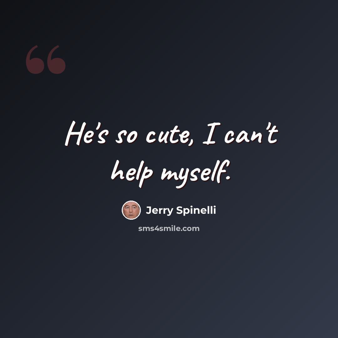 “He's so cute, I can't help myself.” quote by Jerry Spinelli