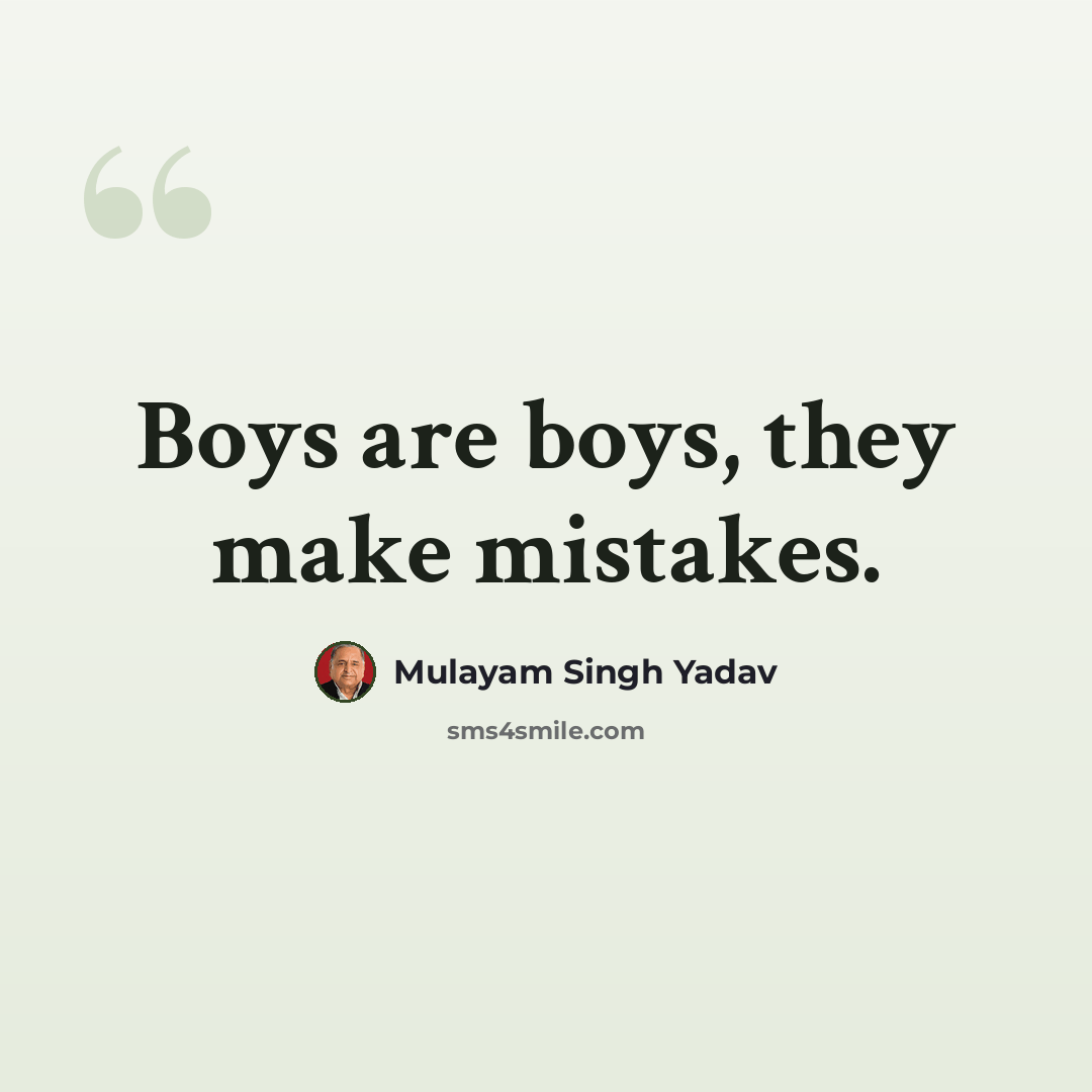 “Boys are boys, they make mistakes.” quote by Mulayam Singh Yadav