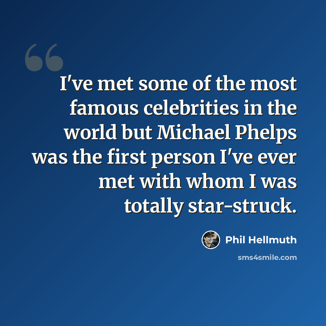 “I've met some of the most famous celebrities in the world but Michael Phelps was the first person I've ever met with whom I was totally star-struck.” quote by Phil Hellmuth