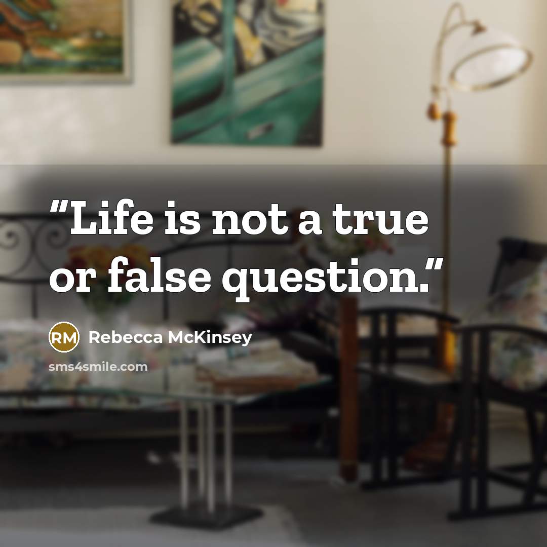“Life is not a true or false question.” quote by Rebecca McKinsey