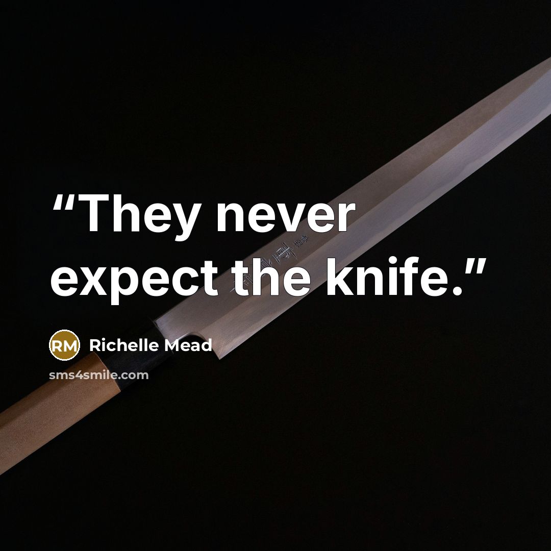 “They never expect the knife.” quote by Richelle Mead