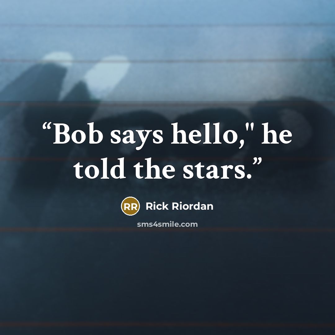 “Bob says hello," he told the stars.” quote by Rick Riordan