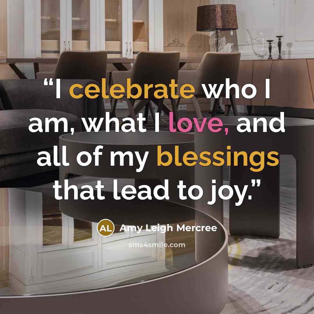 “I celebrate who I am, what I love, and all of my blessings that lead to joy.” quote by Amy Leigh Mercree