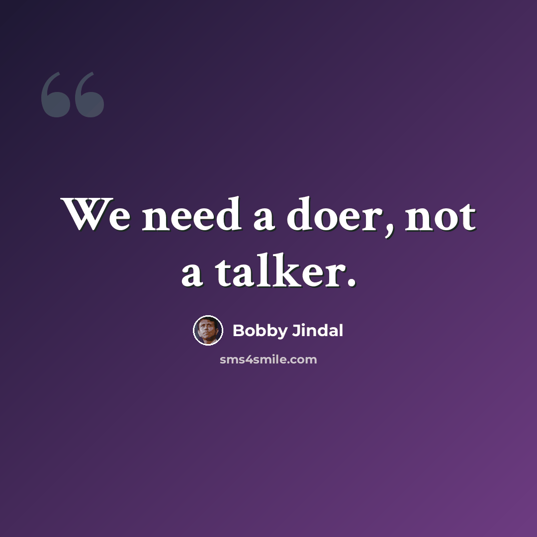 “We need a doer, not a talker.” quote by Bobby Jindal