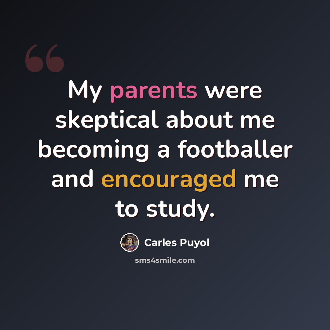 “My parents were skeptical about me becoming a footballer and encouraged me to study.” quote by Carles Puyol