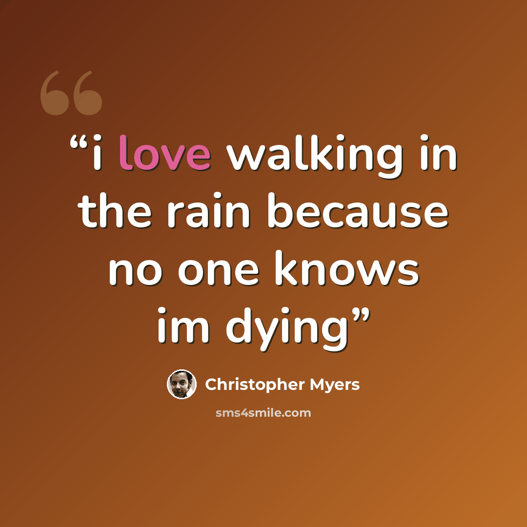 “i love walking in the rain because no one knows im dying” quote by Christopher Myers