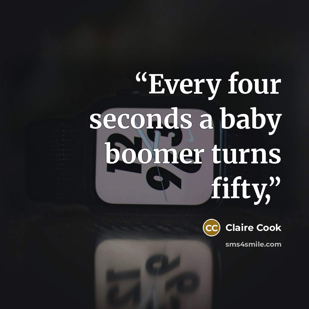 “Every four seconds a baby boomer turns fifty,” quote by Claire Cook