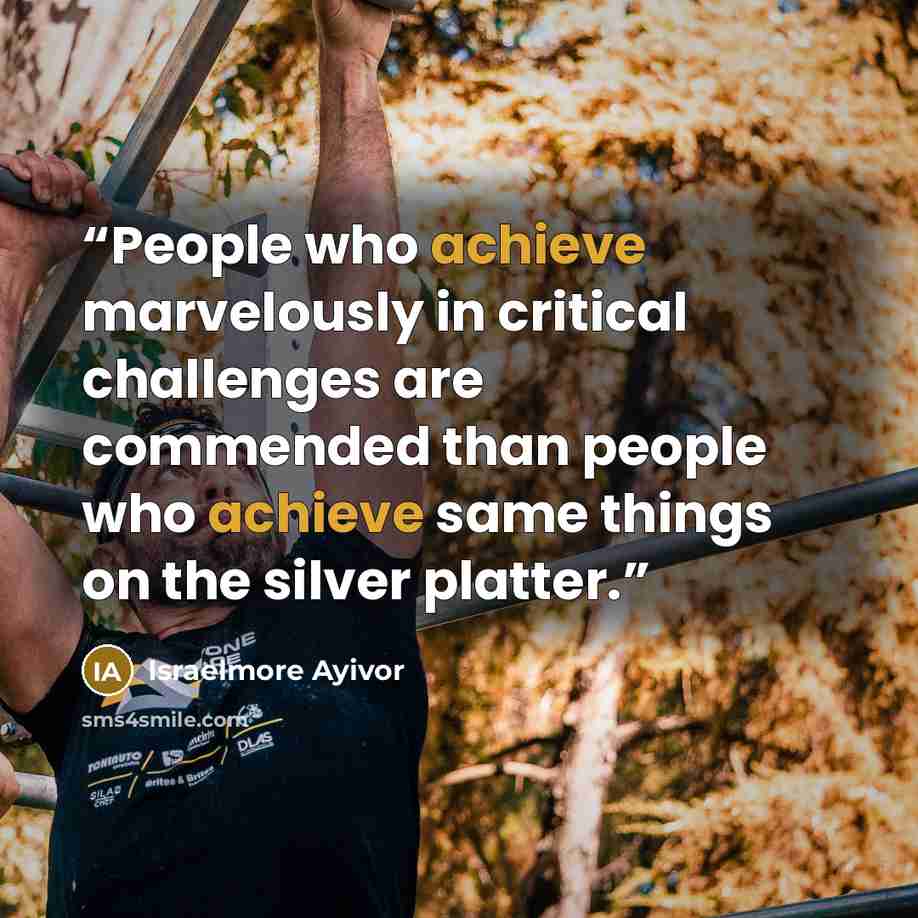 “People who achieve marvelously in critical challenges are commended than people who achieve same things on the silver platter.” quote by Israelmore Ayivor