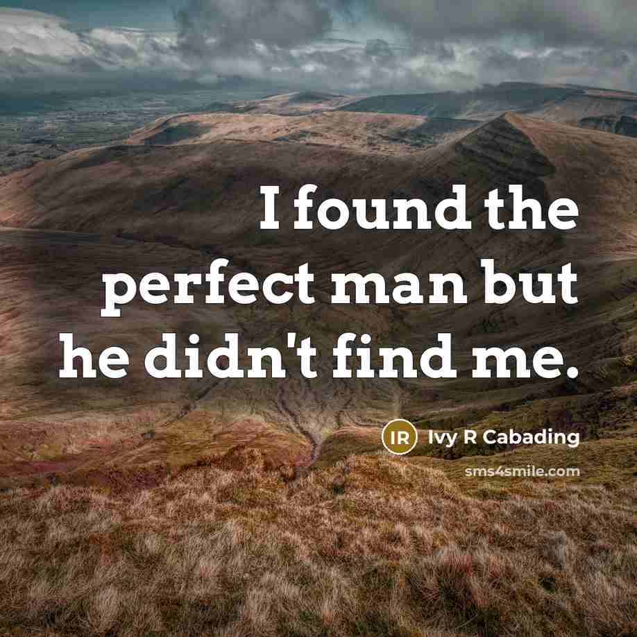 “I found the perfect man but he didn't find me.” quote by Ivy R Cabading