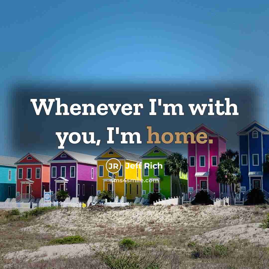“Whenever I'm with you, I'm home.” quote by Jeff Rich
