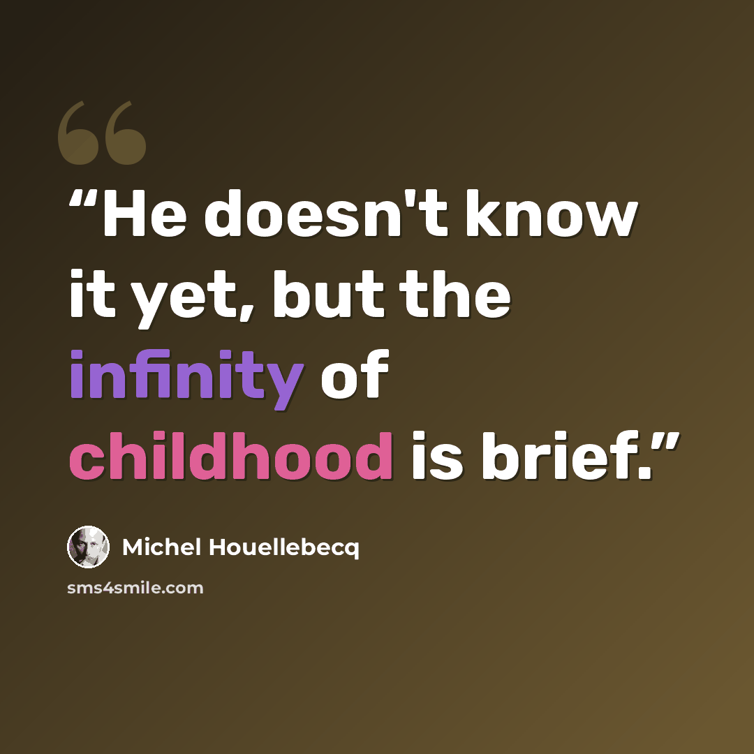 “He doesn't know it yet, but the infinity of childhood is brief.” quote by Michel Houellebecq