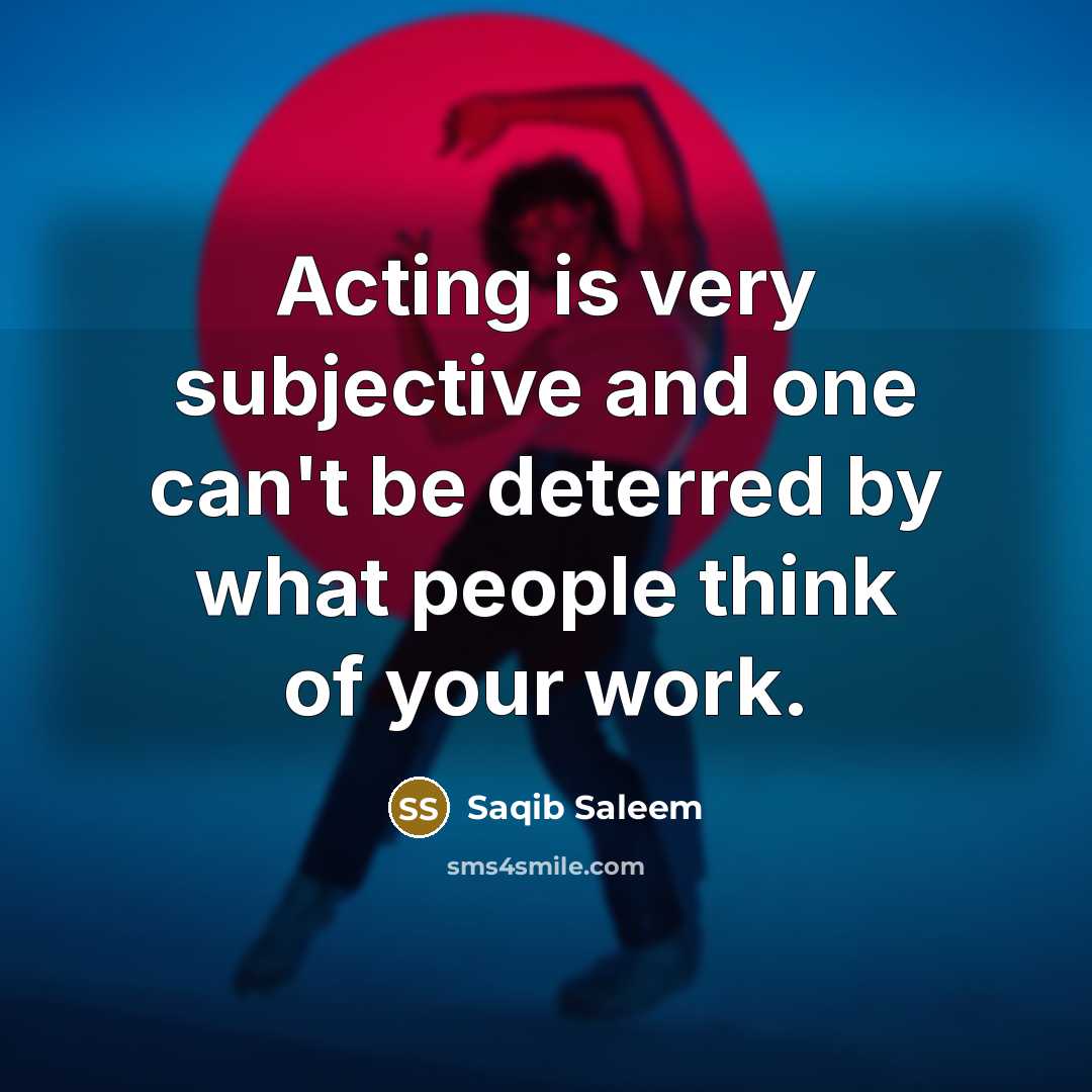“Acting is very subjective and one can't be deterred by what people think of your work.” quote by Saqib Saleem