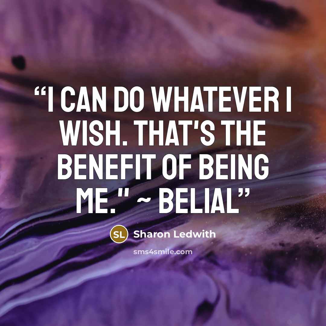“I can do whatever I wish. That's the benefit of being me." ~ Belial” quote by Sharon Ledwith