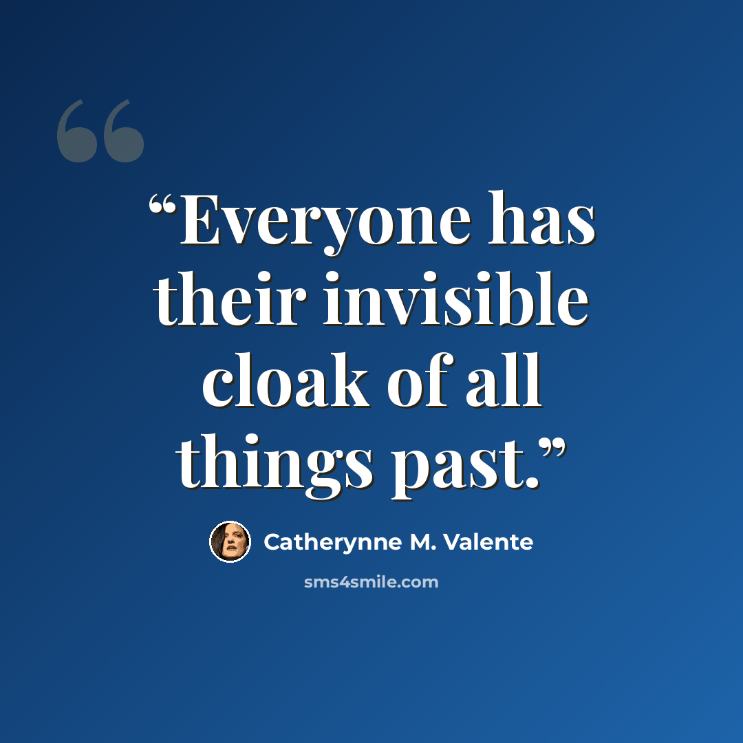 “Everyone has their invisible cloak of all things past.” quote by Catherynne M. Valente