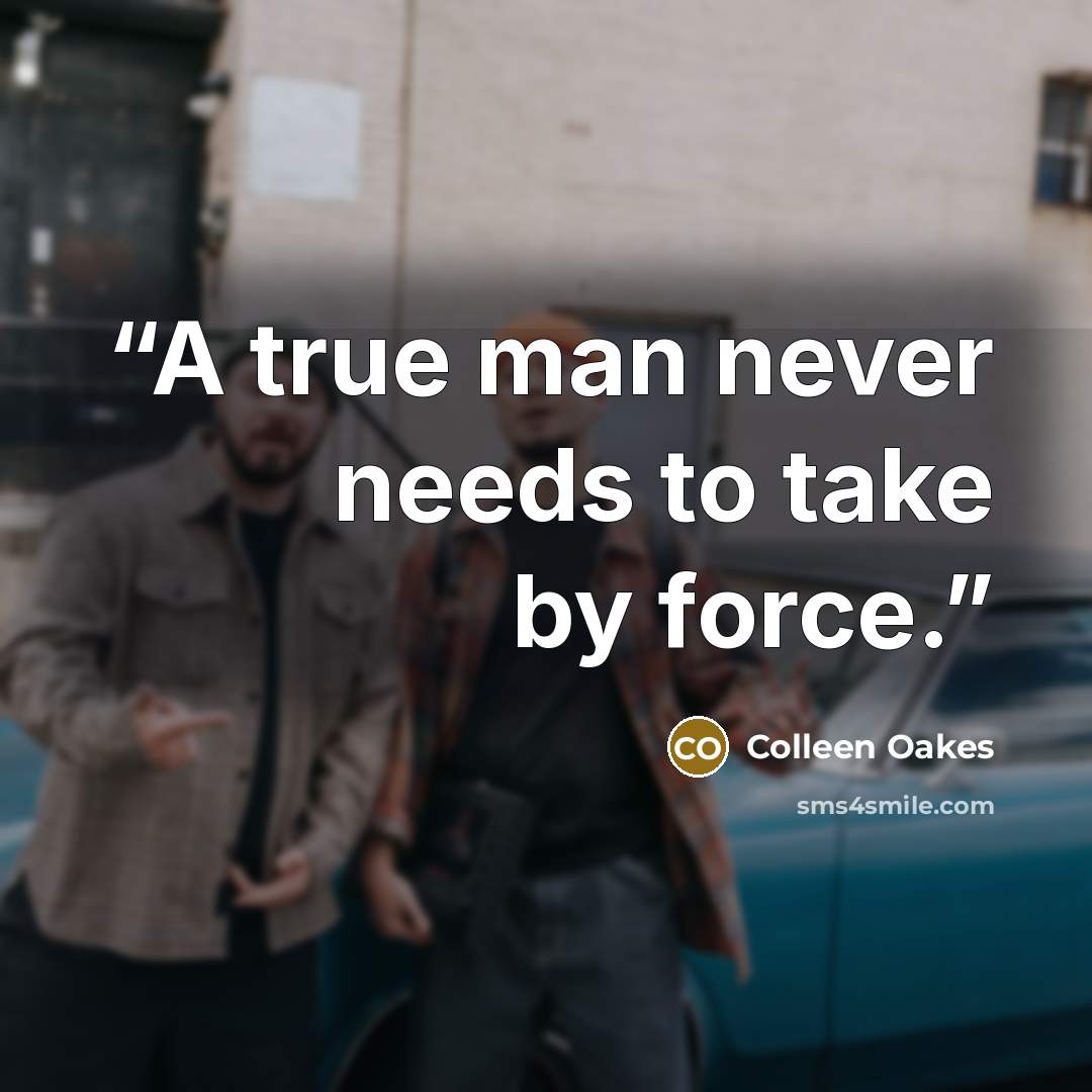 “A true man never needs to take by force.” quote by Colleen Oakes