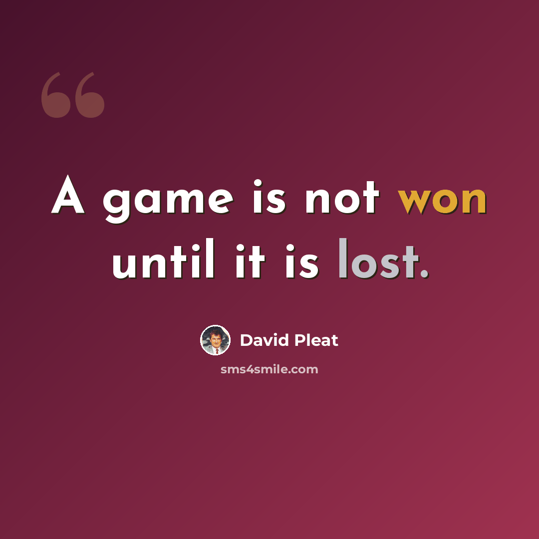 “A game is not won until it is lost.” quote by David Pleat