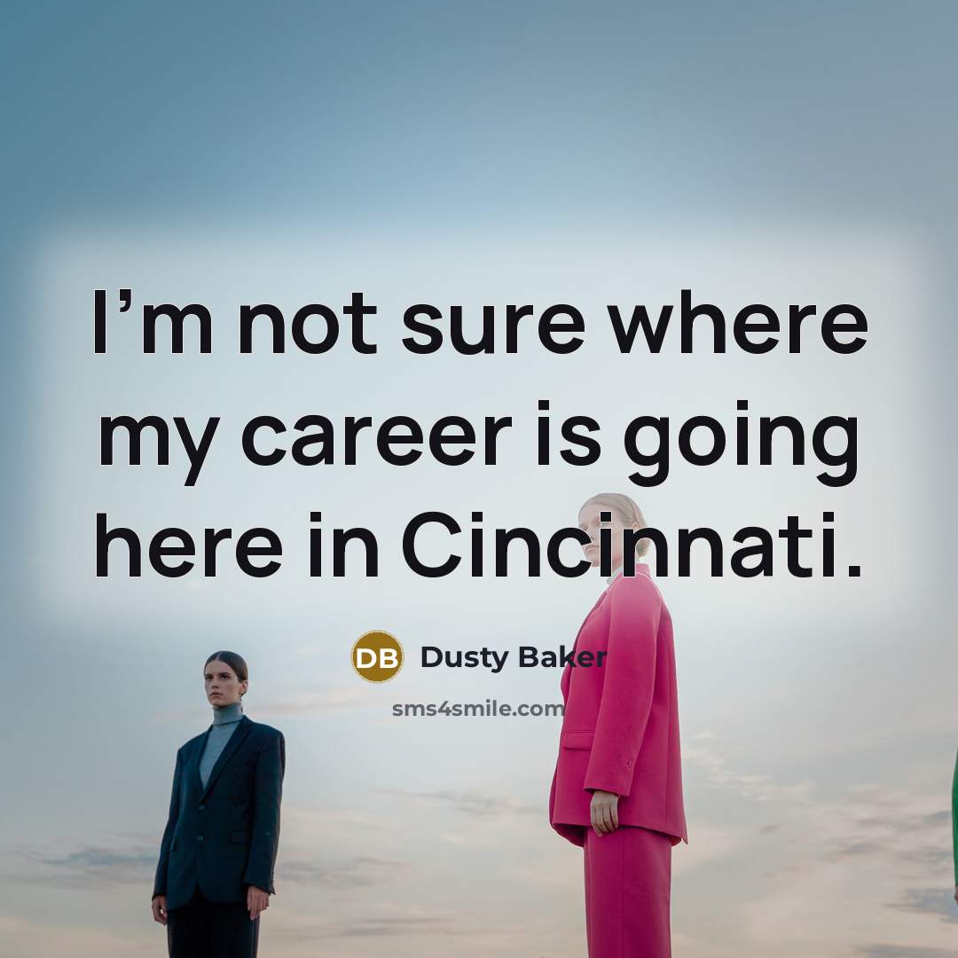 “I'm not sure where my career is going here in Cincinnati.” quote by Dusty Baker