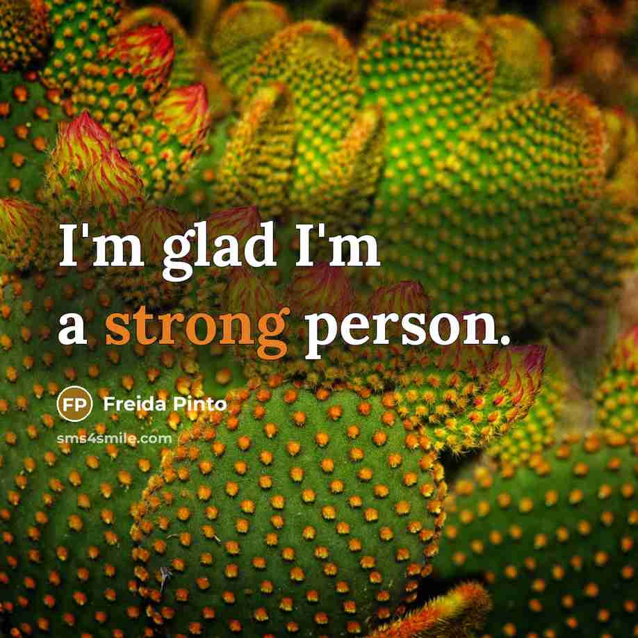 “I'm glad I'm a strong person.” quote by Freida Pinto