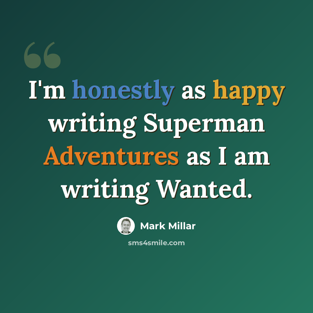 “I'm honestly as happy writing Superman Adventures as I am writing Wanted.” quote by Mark Millar