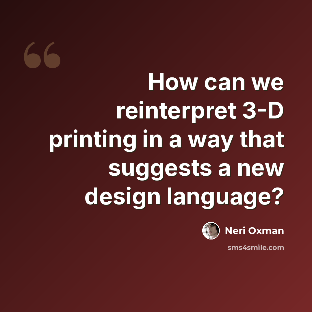 “How can we reinterpret 3-D printing in a way that suggests a new design language?” quote by Neri Oxman