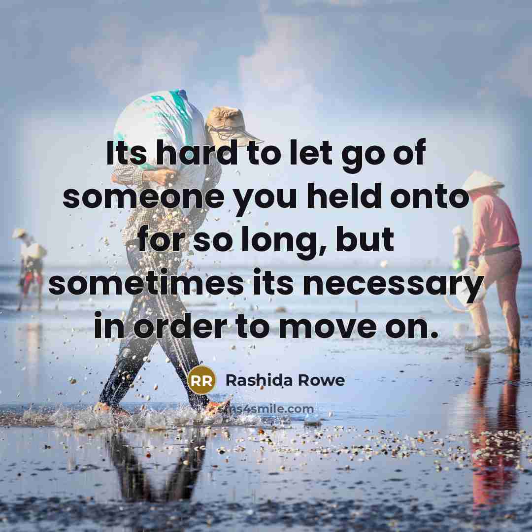 “Its hard to let go of someone you held onto for so long, but sometimes its necessary in order to move on.” quote by Rashida Rowe