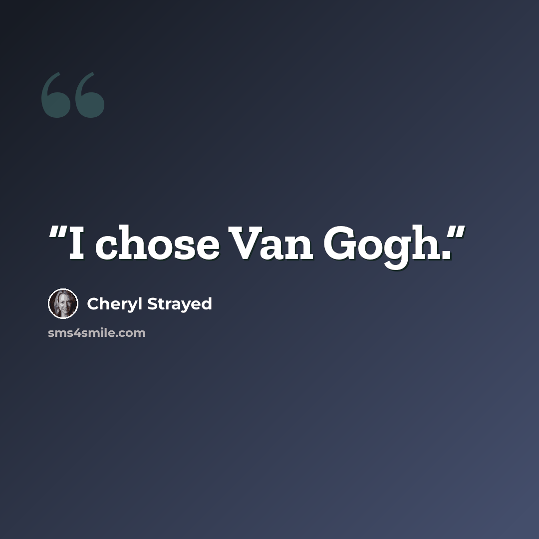 “I chose Van Gogh.” quote by Cheryl Strayed