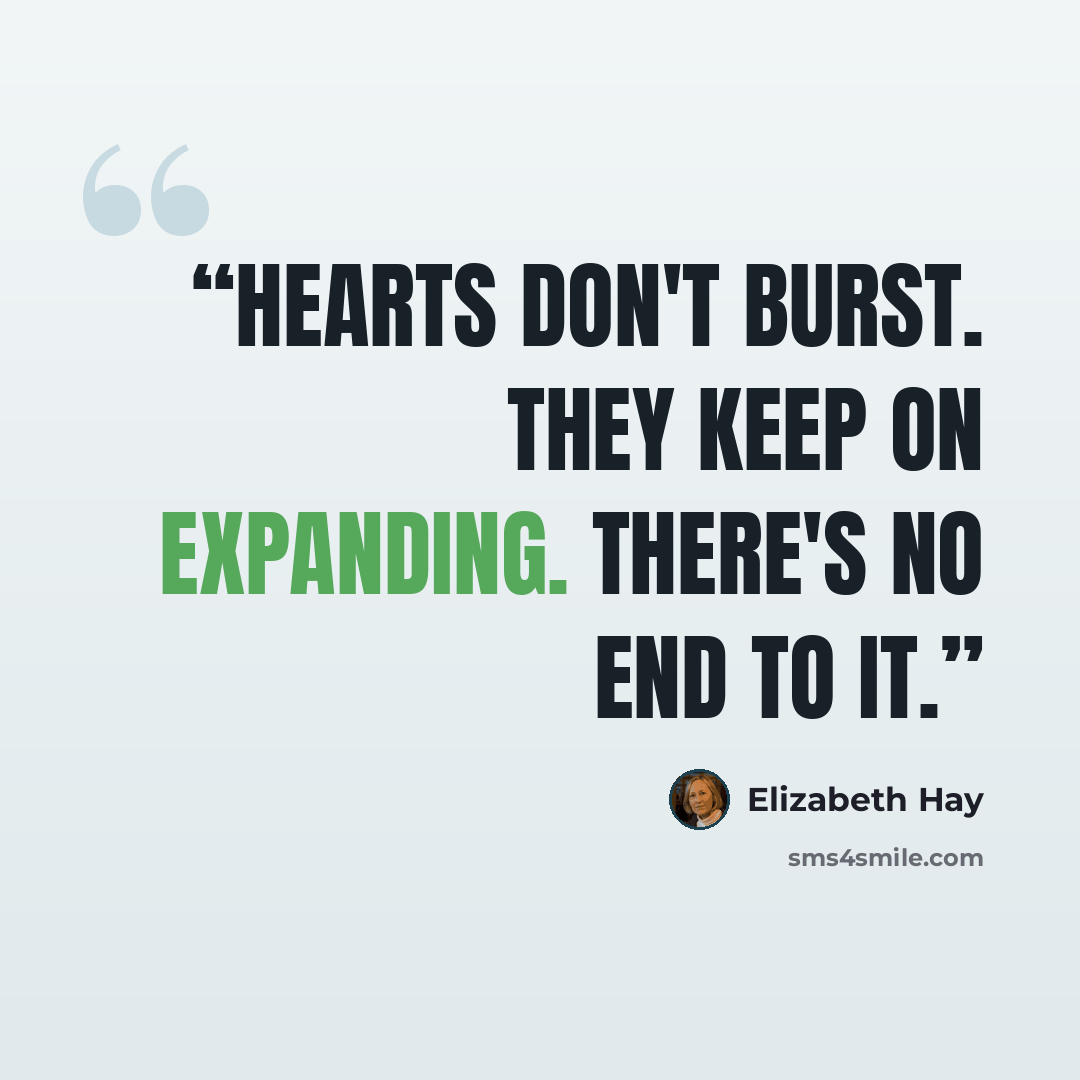 “Hearts don't burst. They keep on expanding. There's no end to it.” quote by Elizabeth Hay