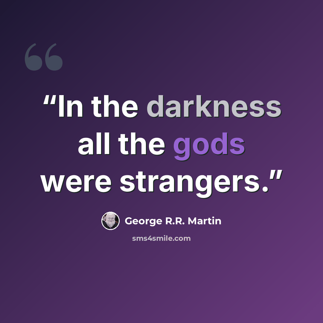 “In the darkness all the gods were strangers.” quote by George R.R. Martin