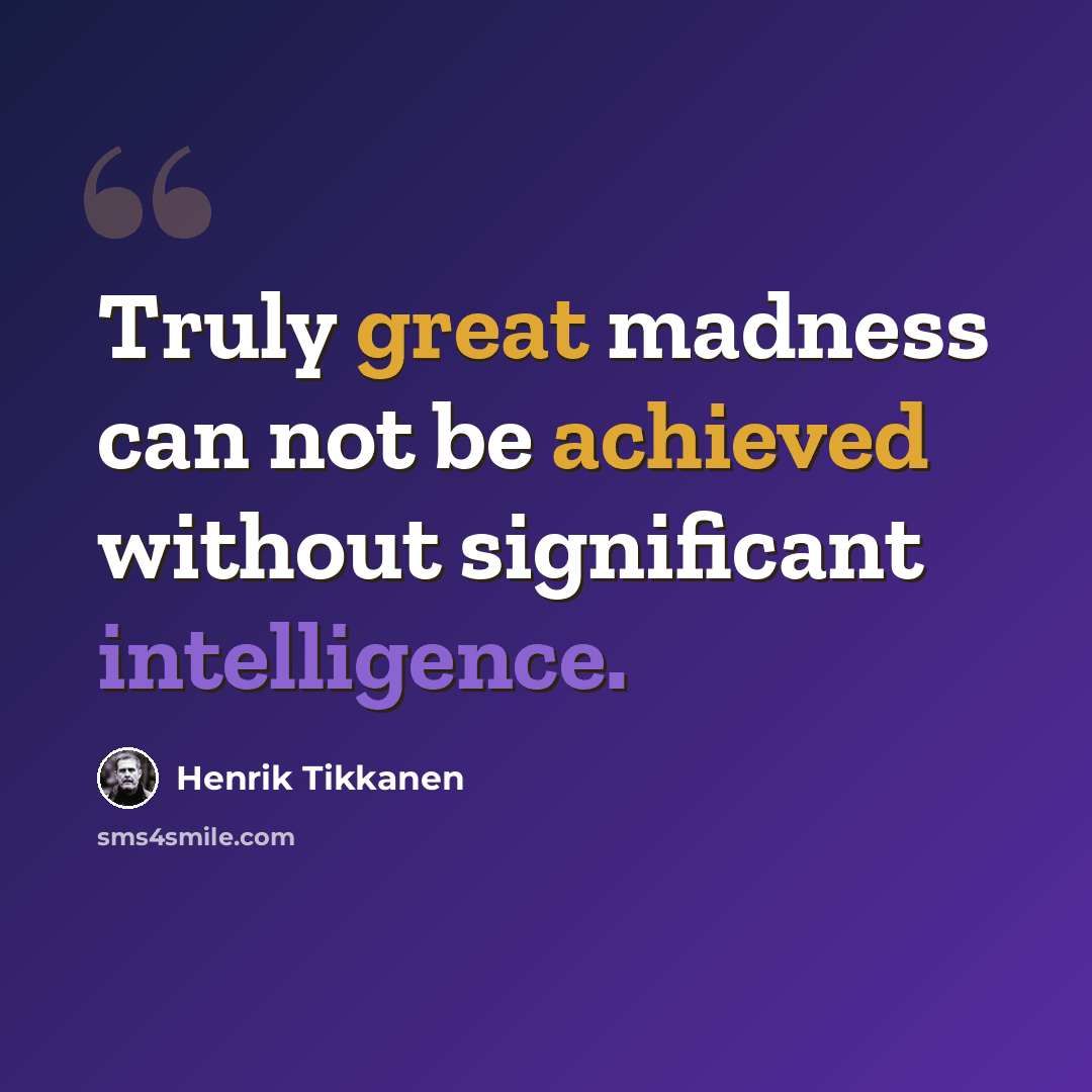 “Truly great madness can not be achieved without significant intelligence.” quote by Henrik Tikkanen