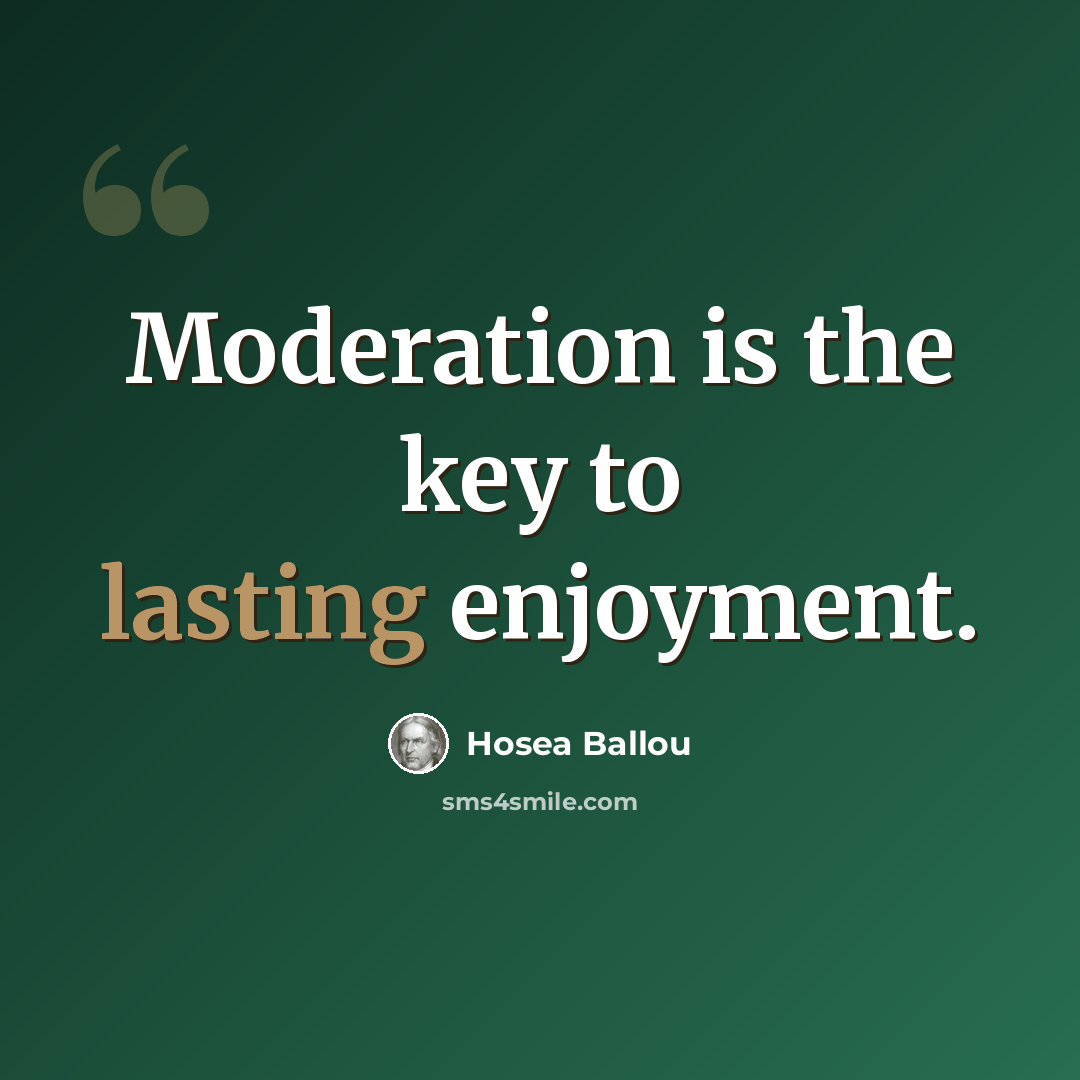 “Moderation is the key to lasting enjoyment.” quote by Hosea Ballou