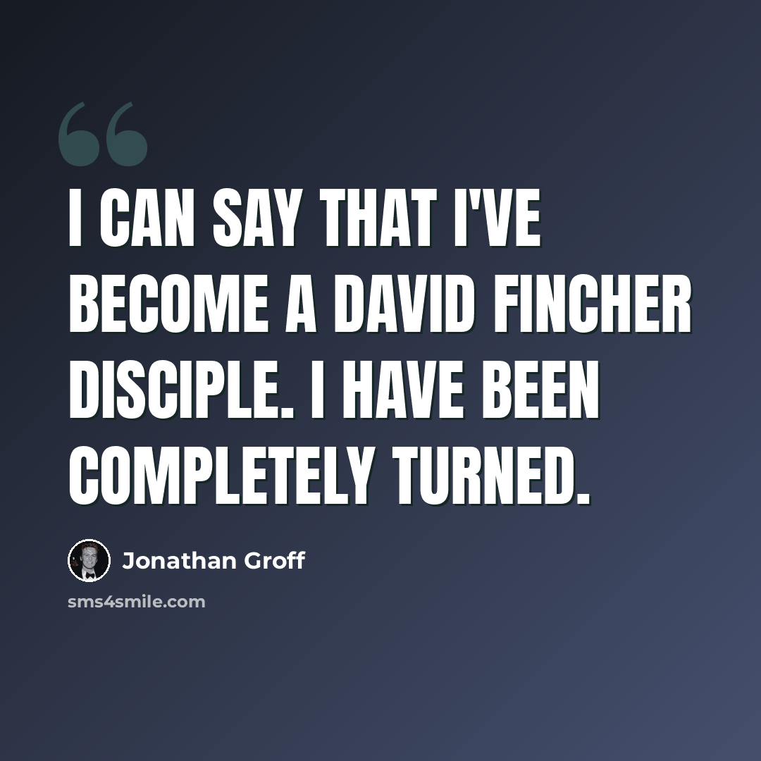 “I can say that I've become a David Fincher disciple. I have been completely turned.” quote by Jonathan Groff