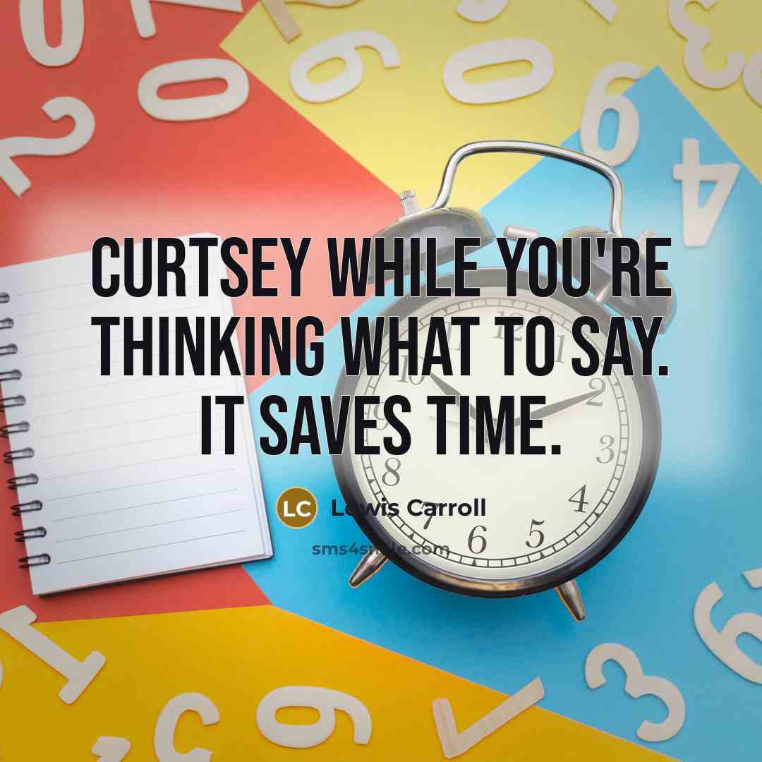 “Curtsey while you're thinking what to say. It saves time.” quote by Lewis Carroll
