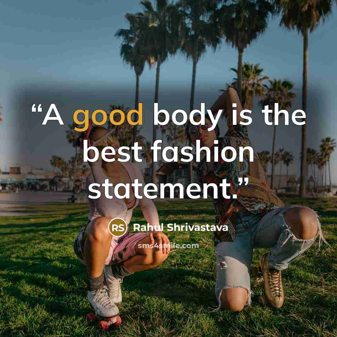 “A good body is the best fashion statement.” quote by Rahul Shrivastava