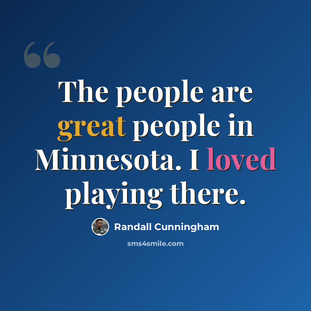 “The people are great people in Minnesota. I loved playing there.” quote by Randall Cunningham