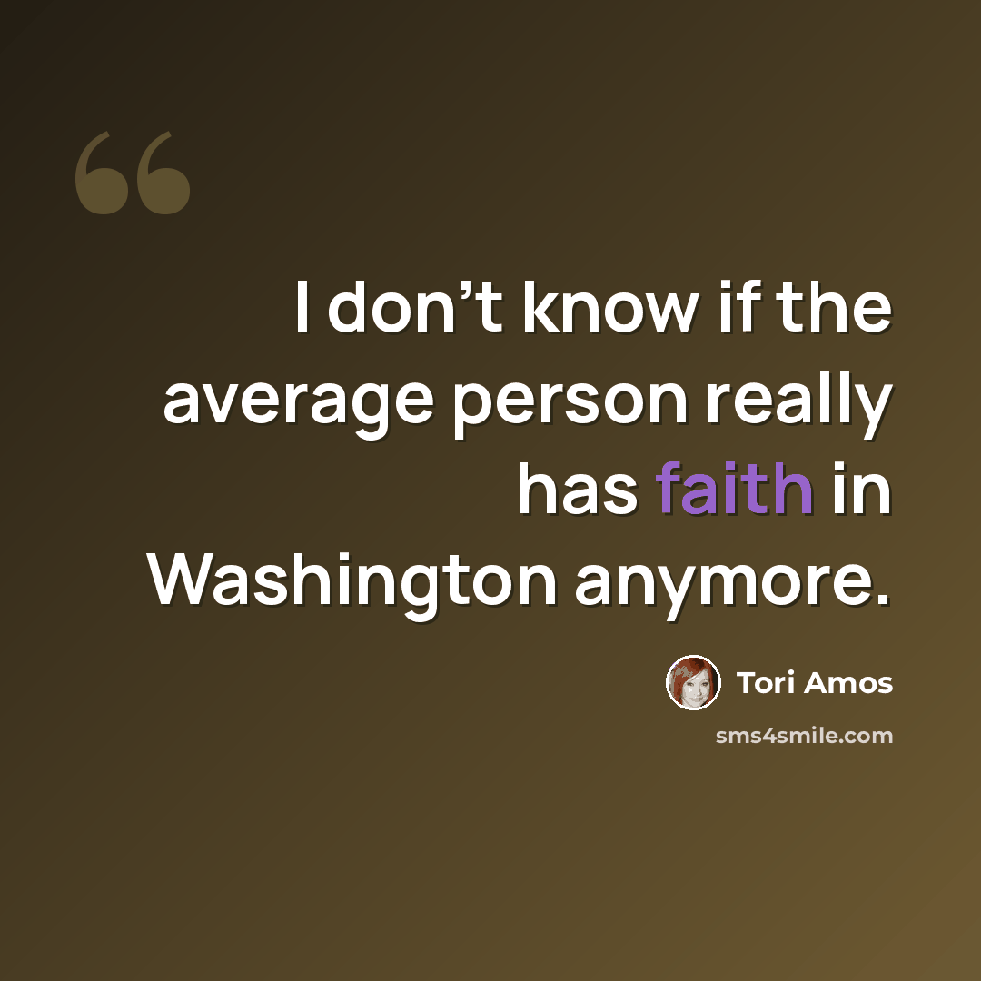 “I don't know if the average person really has faith in Washington anymore.” quote by Tori Amos