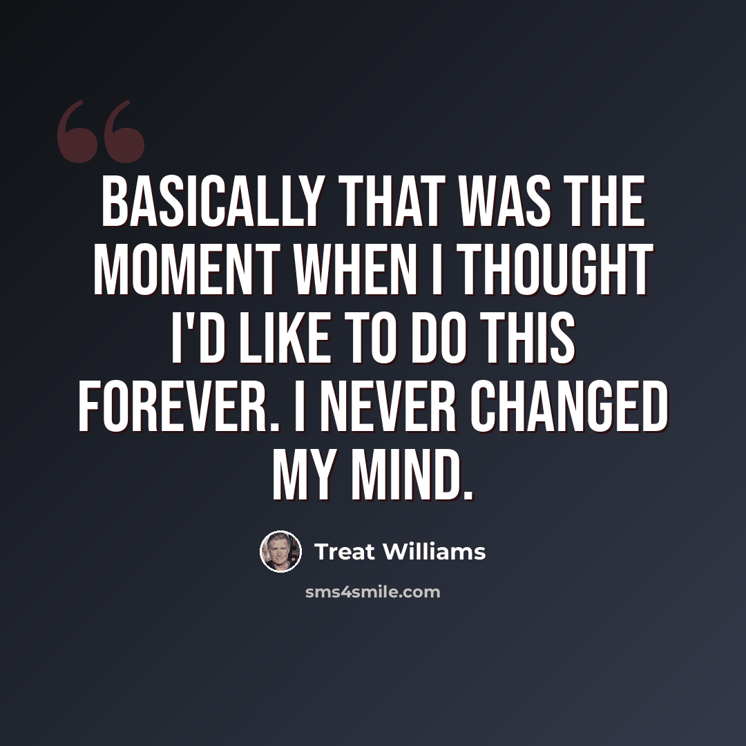 “Basically that was the moment when I thought I'd like to do this forever. I never changed my mind.” quote by Treat Williams