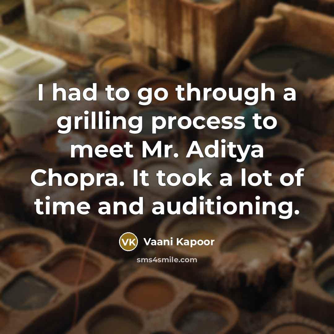 “I had to go through a grilling process to meet Mr. Aditya Chopra. It took a lot of time and auditioning.” quote by Vaani Kapoor