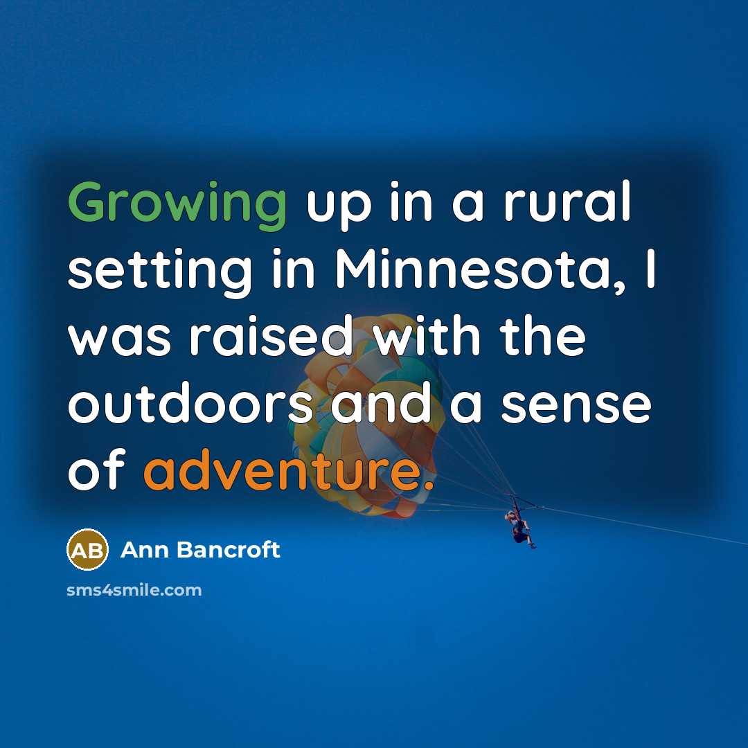 “Growing up in a rural setting in Minnesota, I was raised with the outdoors and a sense of adventure.” quote by Ann Bancroft