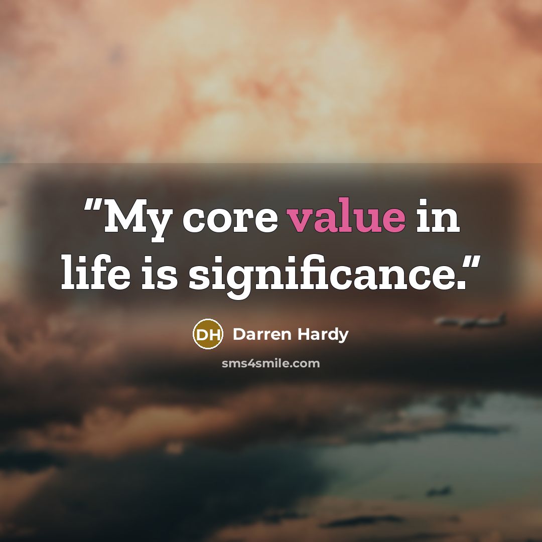 “My core value in life is significance.” quote by Darren Hardy