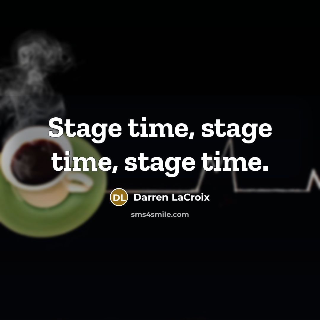 “Stage time, stage time, stage time.” quote by Darren LaCroix