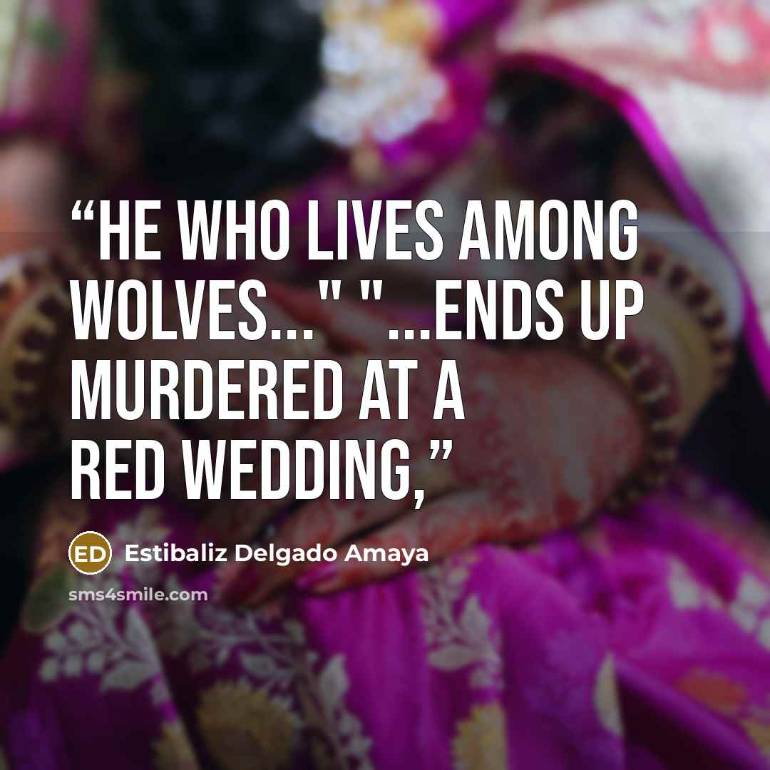 “He who lives among wolves..." "...ends up murdered at a red wedding,” quote by Estibaliz Delgado Amaya