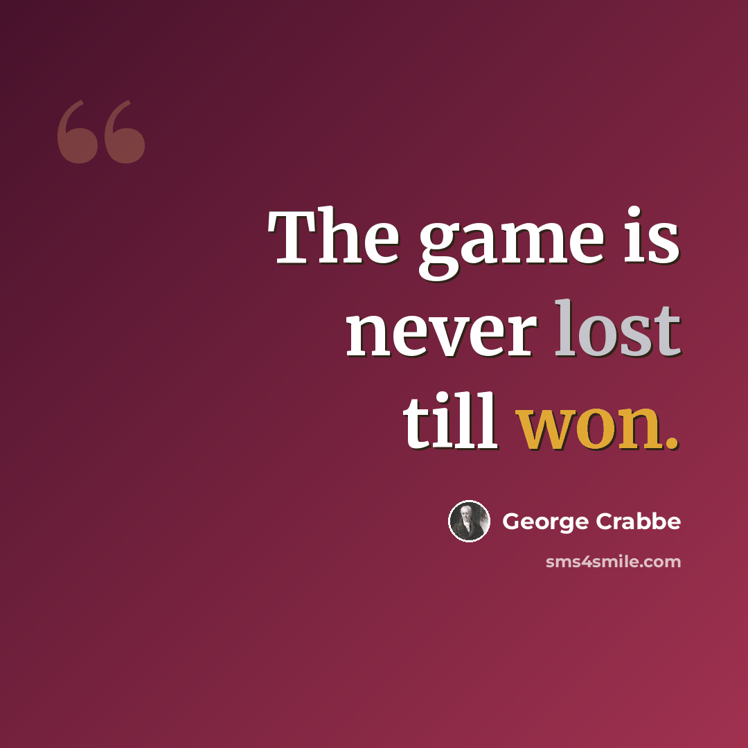 “The game is never lost till won.” quote by George Crabbe