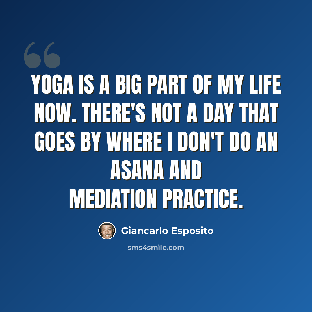 “Yoga is a big part of my life now. There's not a day that goes by where I don't do an Asana and mediation practice.” quote by Giancarlo Esposito