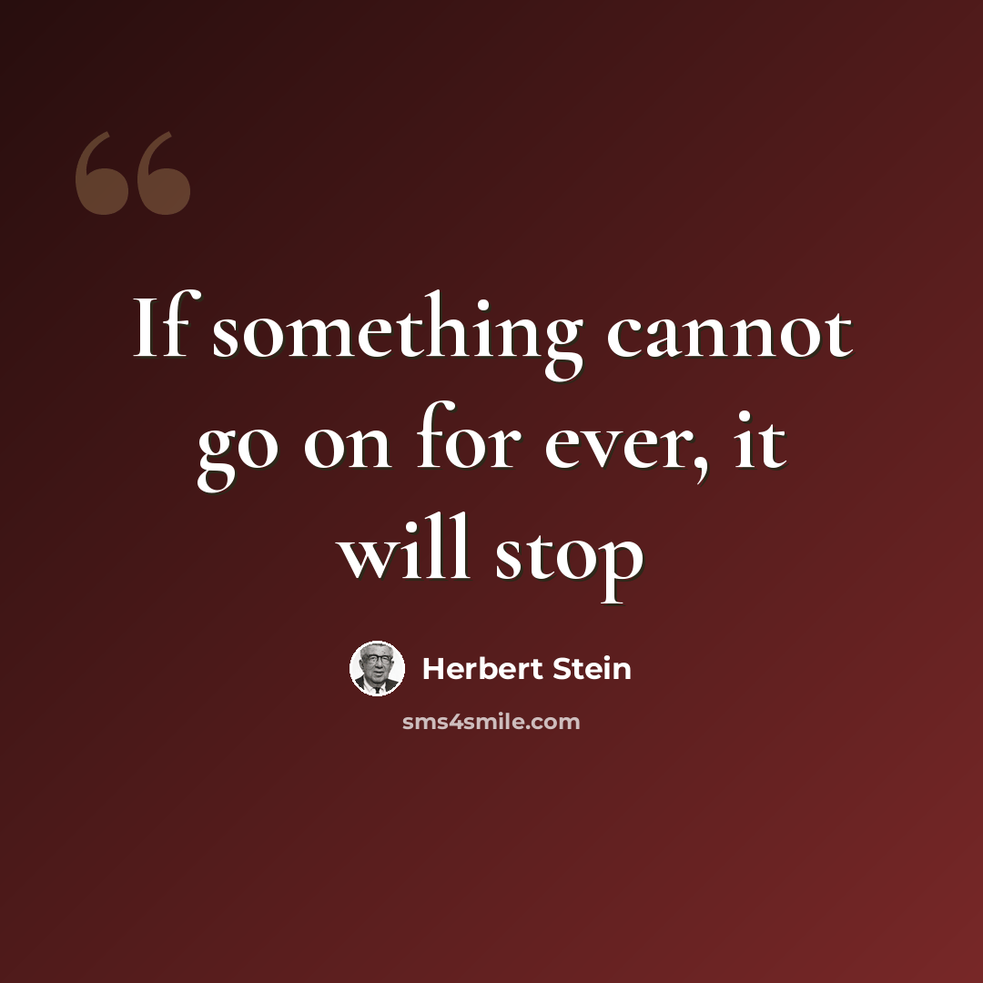 “If something cannot go on for ever, it will stop” quote by Herbert Stein