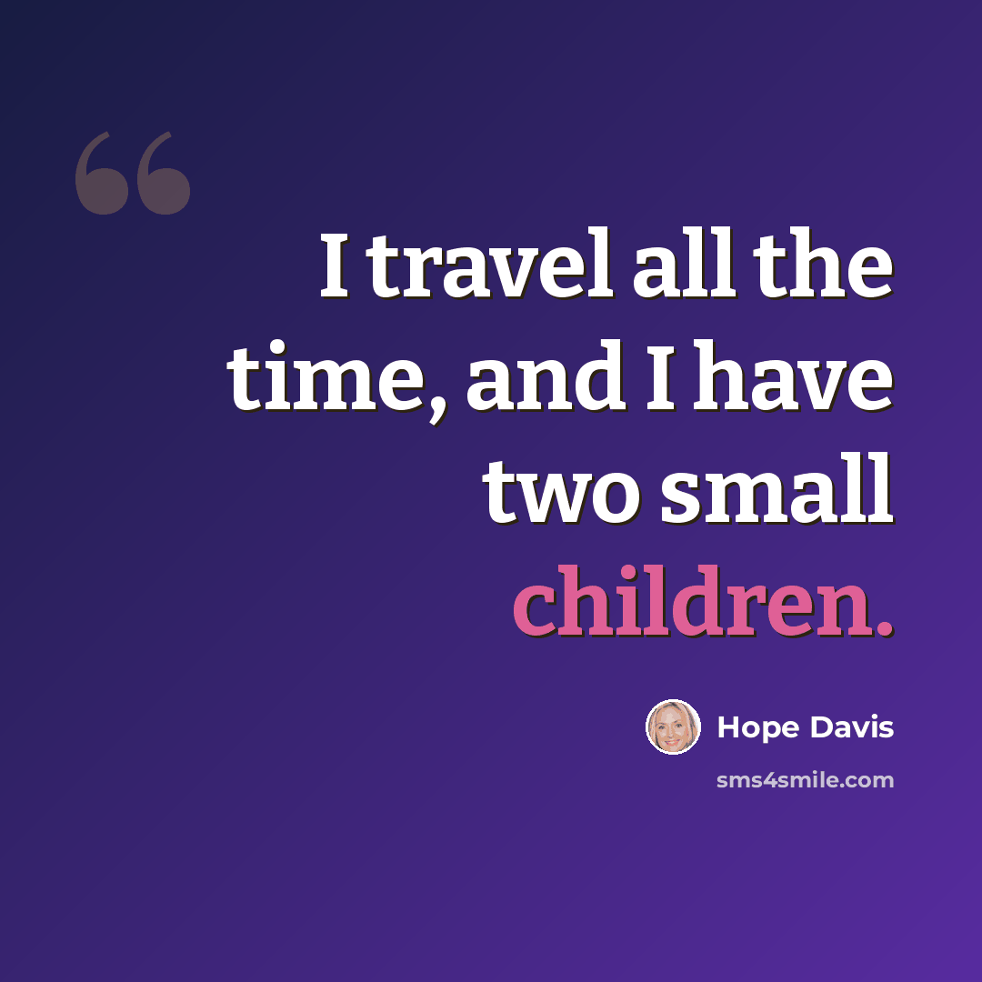 “I travel all the time, and I have two small children.” quote by Hope Davis