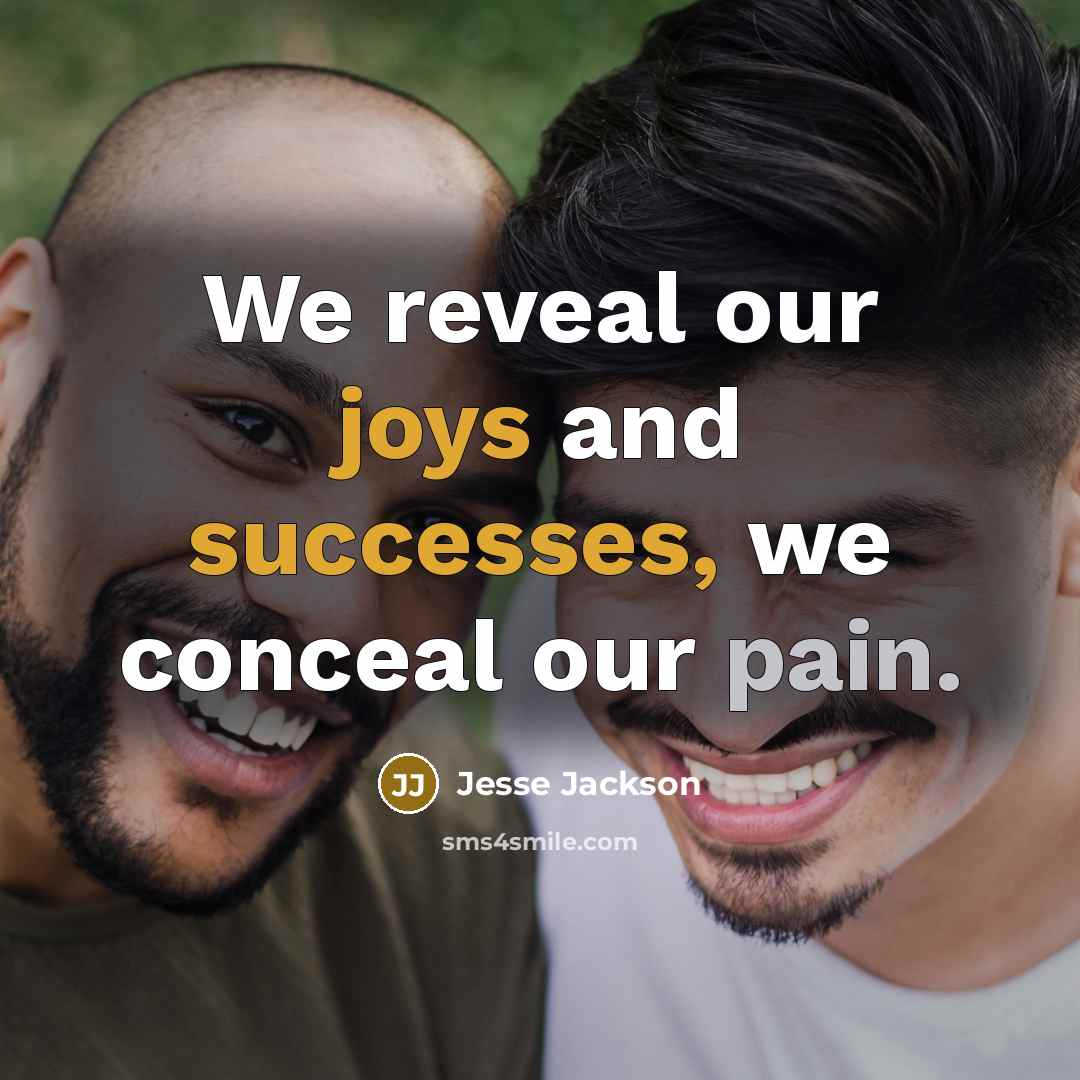 “We reveal our joys and successes, we conceal our pain.” quote by Jesse Jackson