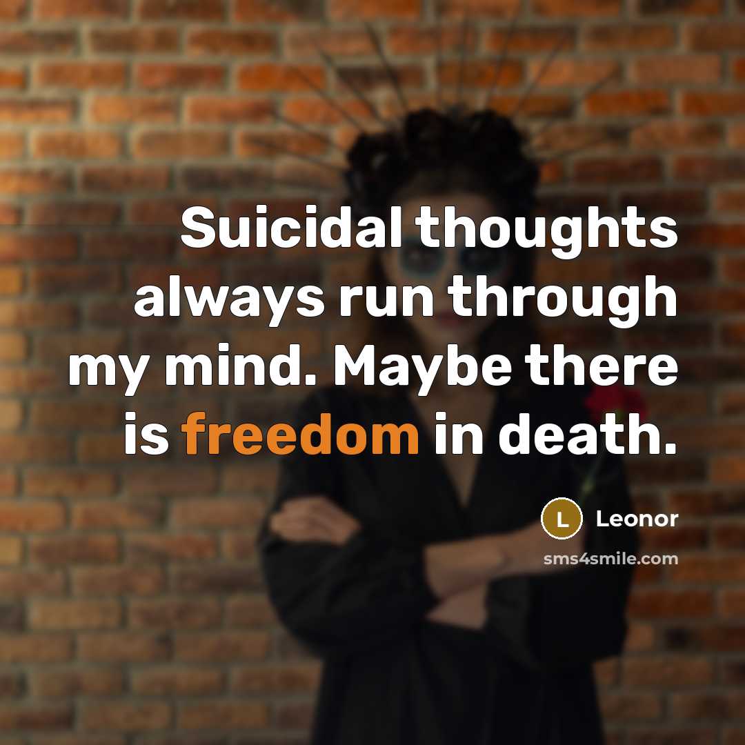 “Suicidal thoughts always run through my mind. Maybe there is freedom in death.” quote by Leonor