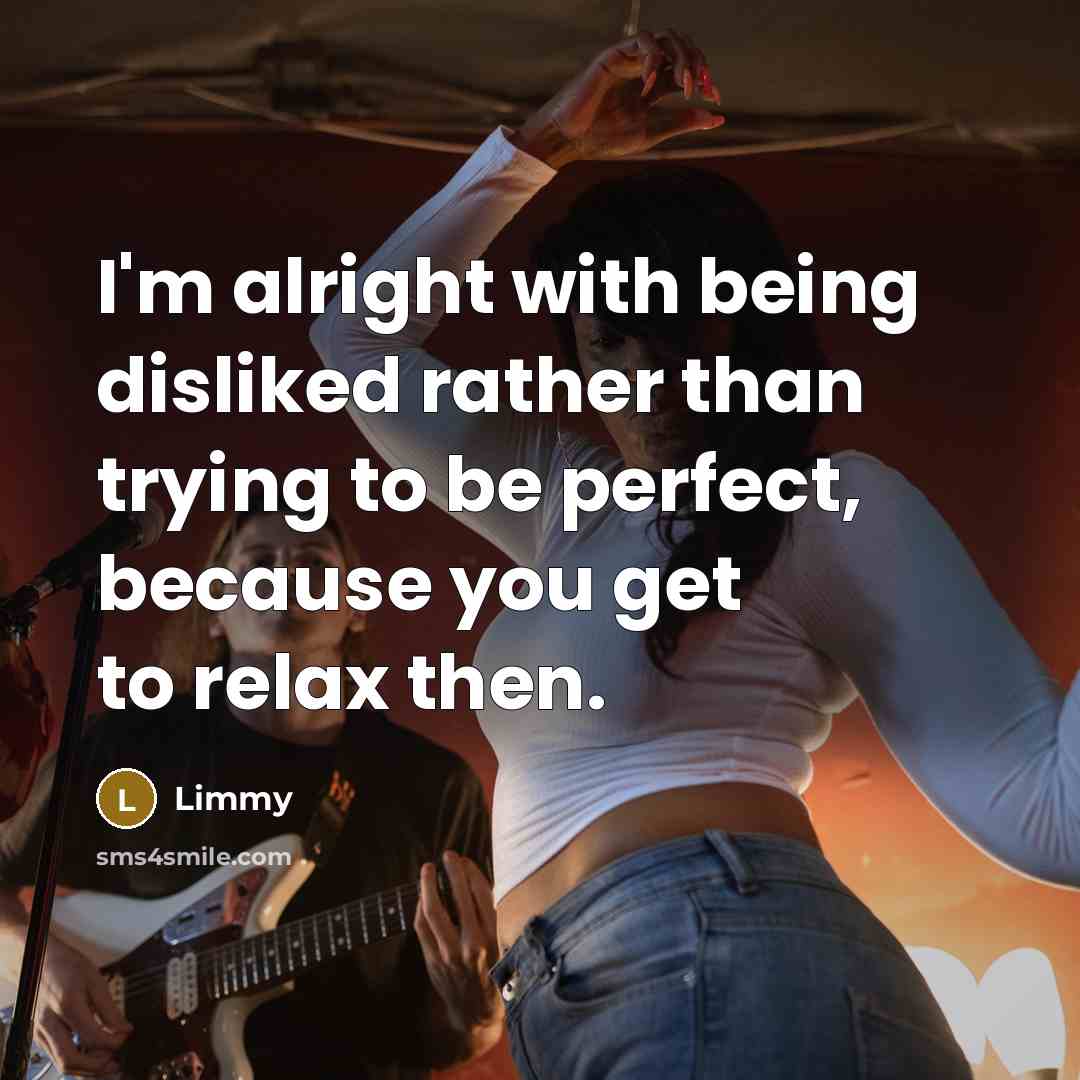“I'm alright with being disliked rather than trying to be perfect, because you get to relax then.” quote by Limmy